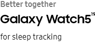 Better together
								Galaxy Watch519
								for sleep tracking