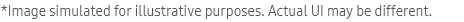 *Image simulated for
								illustrative purposes. Actual UI may be different.