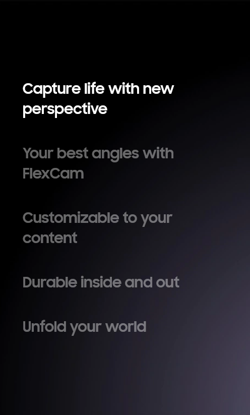 
    Capture life with new perspective
    Your best angles with FlexCam
    Customizable to your content
    Durable inside and out
    Unfold your world