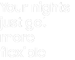 Your nights just got more flexible