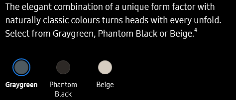 The elegant combination of a unique form factor with naturally classic colours turns heads with every unfold. Select from Graygreen, Phantom Black or Beige.4

    Graygreen
    Phantom Black
    Beige