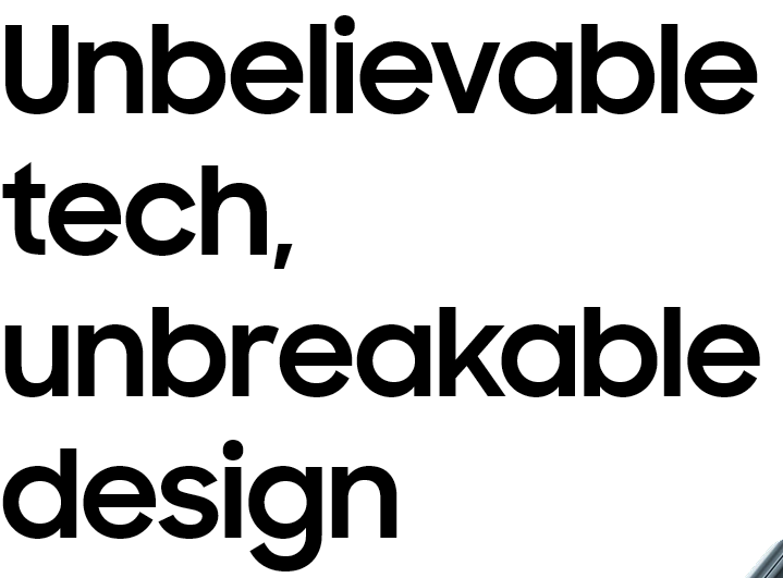 Unbelievable tech, unbreakable design