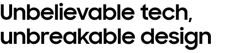 Unbelievable tech, unbreakable design