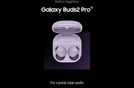 Better together
					Galaxy Buds2 Pro13
					For crystal clear audio