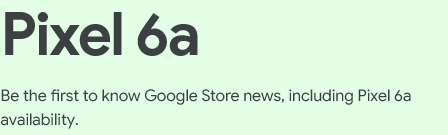 Pixel 6a - Be the first to know Google Store news, including Pixel 6a availability