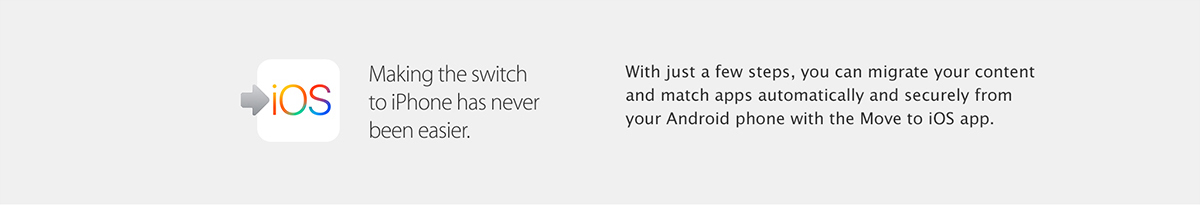 Move to iOS.
Making the switch to iPhone has never been easier.
With just a few steps, you can migrate your content and match apps automatically and securely from your Android phone with the Move to iOS app.